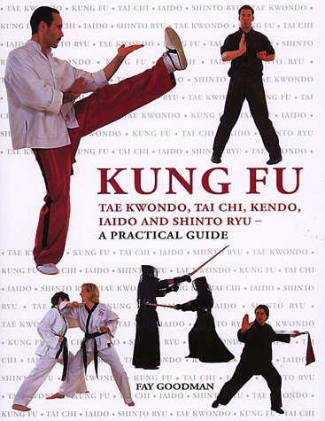 Kung Fu: A Practical Guide to Kung Fu, Tae Kwondo, Tai Chi, Kendo, Iaido and Shinto Ryu book