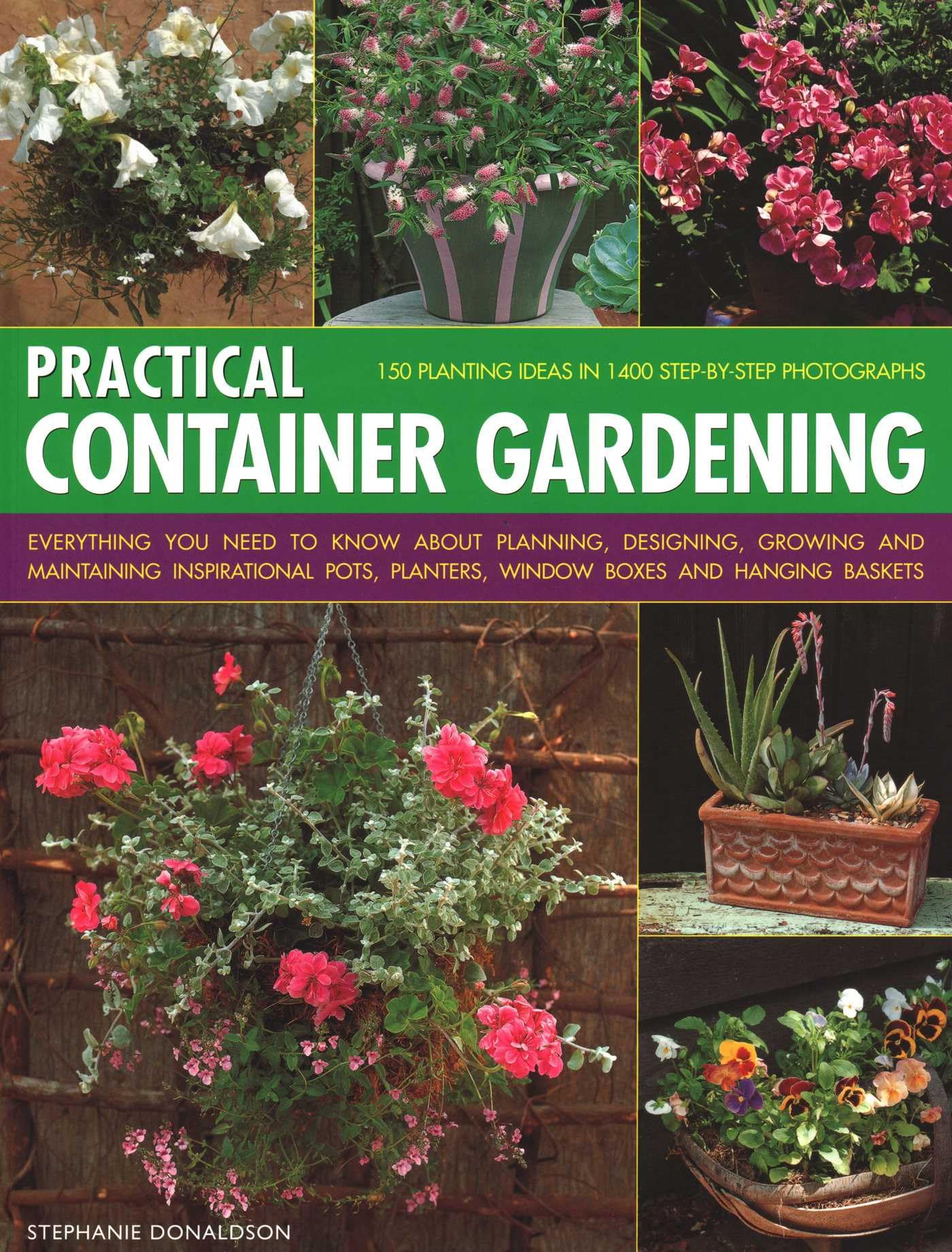 Practical Container Gardening: 150 Planting Ideas in 140 Step-By-Step Photographs: Everything You Need to Know about Planning, Designing, Growing and: ... Planters, Window Boxes and Hanging Baskets Garden & Plants