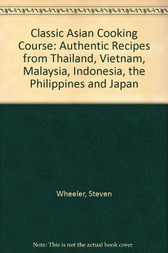 Classic Asian Cooking Course: Authentic Recipes from Thailand, Vietnam, Malaysia, Indonesia, the Philippines and Japan Cooking & Enjoying