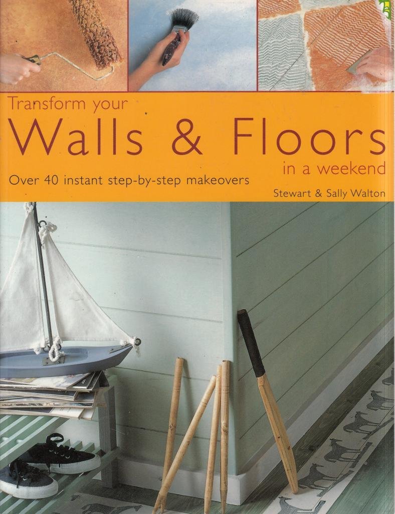 Transform Your Walls & Floors in a Weekend: Over 40 Instant Step-by-step Makeovers Books