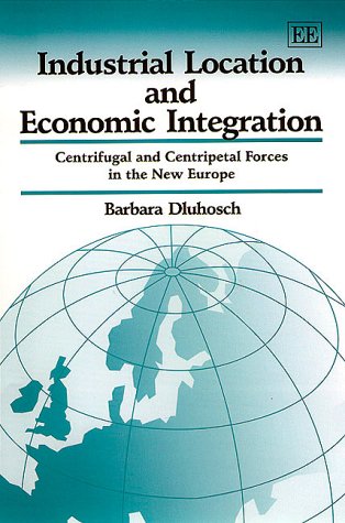 Industrial Location and Economic Integration: Centrifugal and Centripetal Forces in the New Europe book