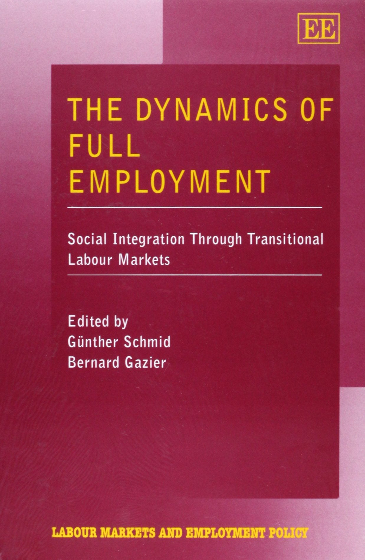 The Dynamics of Full Employment: Social Integration Through Transitional Labour Markets book