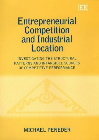 Entrepreneurial Competition and Industrial Location: Investigating the Structural Patterns and Intangible Sources of Competitive Performance Natural Sciences