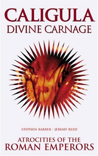 Caligula Divine Carnage: Atrocities of Ancient Rome: The Atrocities of Ancient Rome Memories