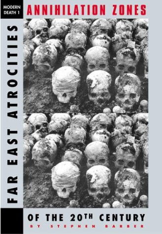 Annihilation Zones: Far East Atrocities of the 20th Century (The Modern Death Series, 1) Politics & History
