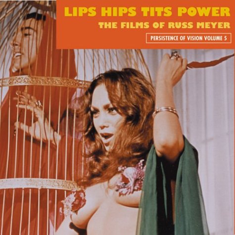 Lips Hips Tits Power: The Films of Russ Meyer (Persistence of Vision, 4, Band 4) Memories