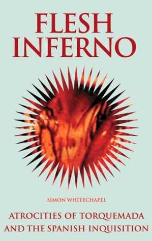 Flesh Inferno: Atrocities of Torquemada and the Spanish Inquisition (The Blood History Series, 3) Politics & Society