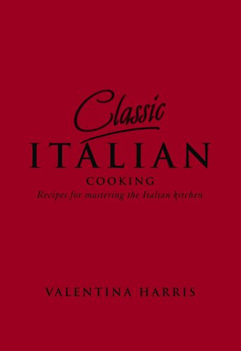 Classic Italian Cooking: Recipes for mastering the Italian kitchen book