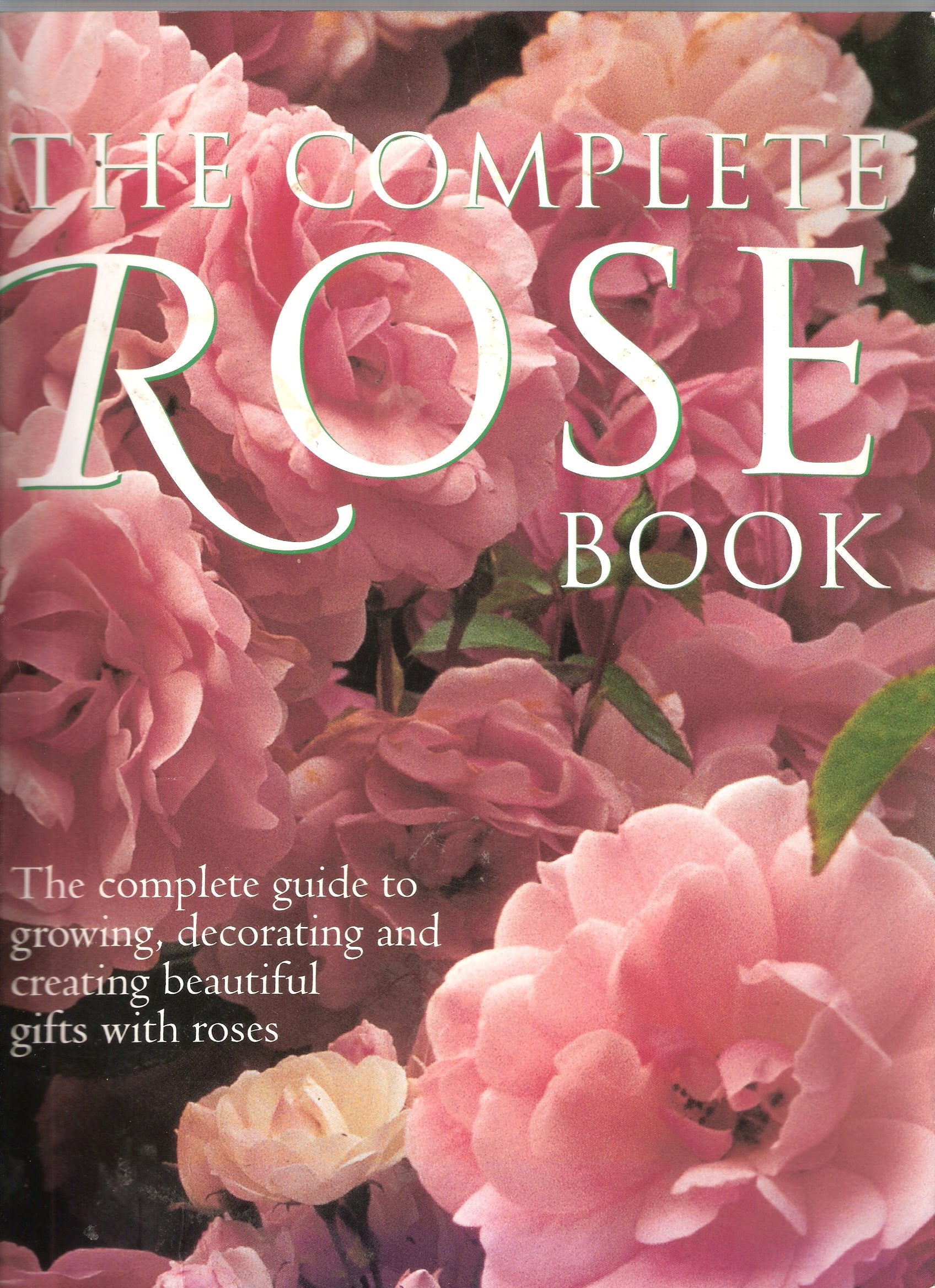 The Complete Rose Book: The Complete Guide to Growing, Decorating and Creating Beautiful Gifts with Roses book