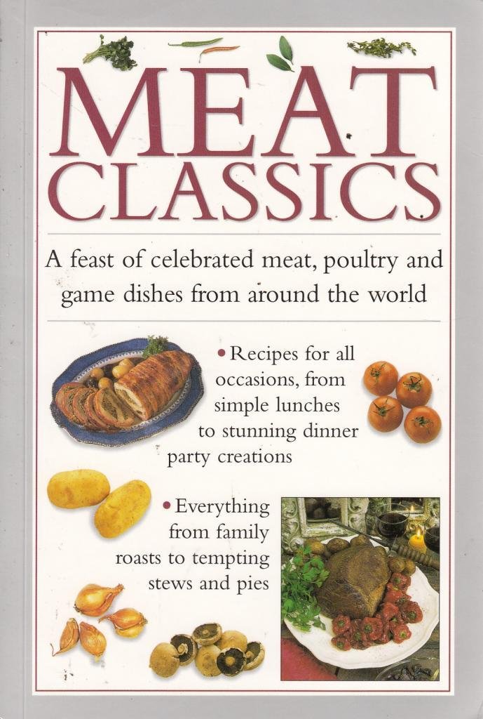 MEAT CLASSICS a Feast of Celebrated Meat, Poultry and Game Dishes from Around the World Books