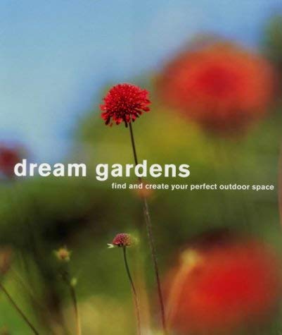 Dream Gardens: Find and Create Your Perfect Outdoor Space Garden & Plants