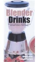 Blender Drinks: Delicious Fresh Juices, Smoothies, Shakes and Whips to Make in Your Blender Leisure, Home & Garden