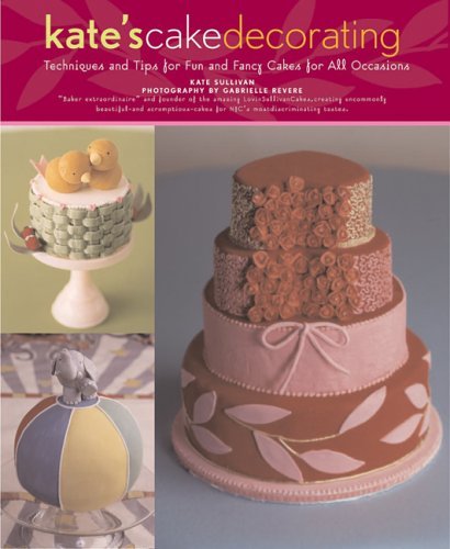 Kate's Cake Decorating: Techniques and Tips for Fun and Fancy Cakes for All Occasions Leisure, Home & Garden