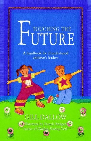 Touching the Future: A Training Handbook for Church-Based Children's Leaders: A Handbook for Church-based Children's Leaders Religion & Esotericism