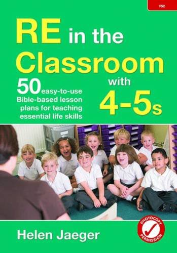 RE in the Classroom with 4-5s: 50 Easy-to-Use Bible-Based Lesson Plans for Teaching Essential Life Skills Education & Training