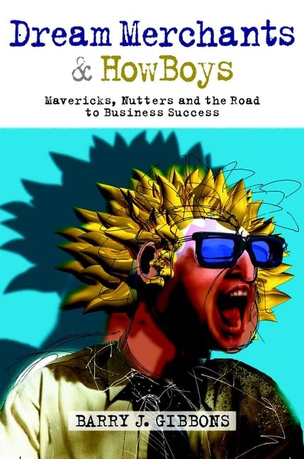 Dream Merchants and HowBoys: Mavericks, Nutters and the Road to Business Success Business, Finance & Career