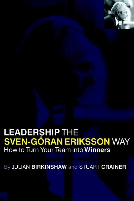 Leadership the Sven-Goran Eriksson Way: How to Turn Your Team into Winners Business, Finance & Career