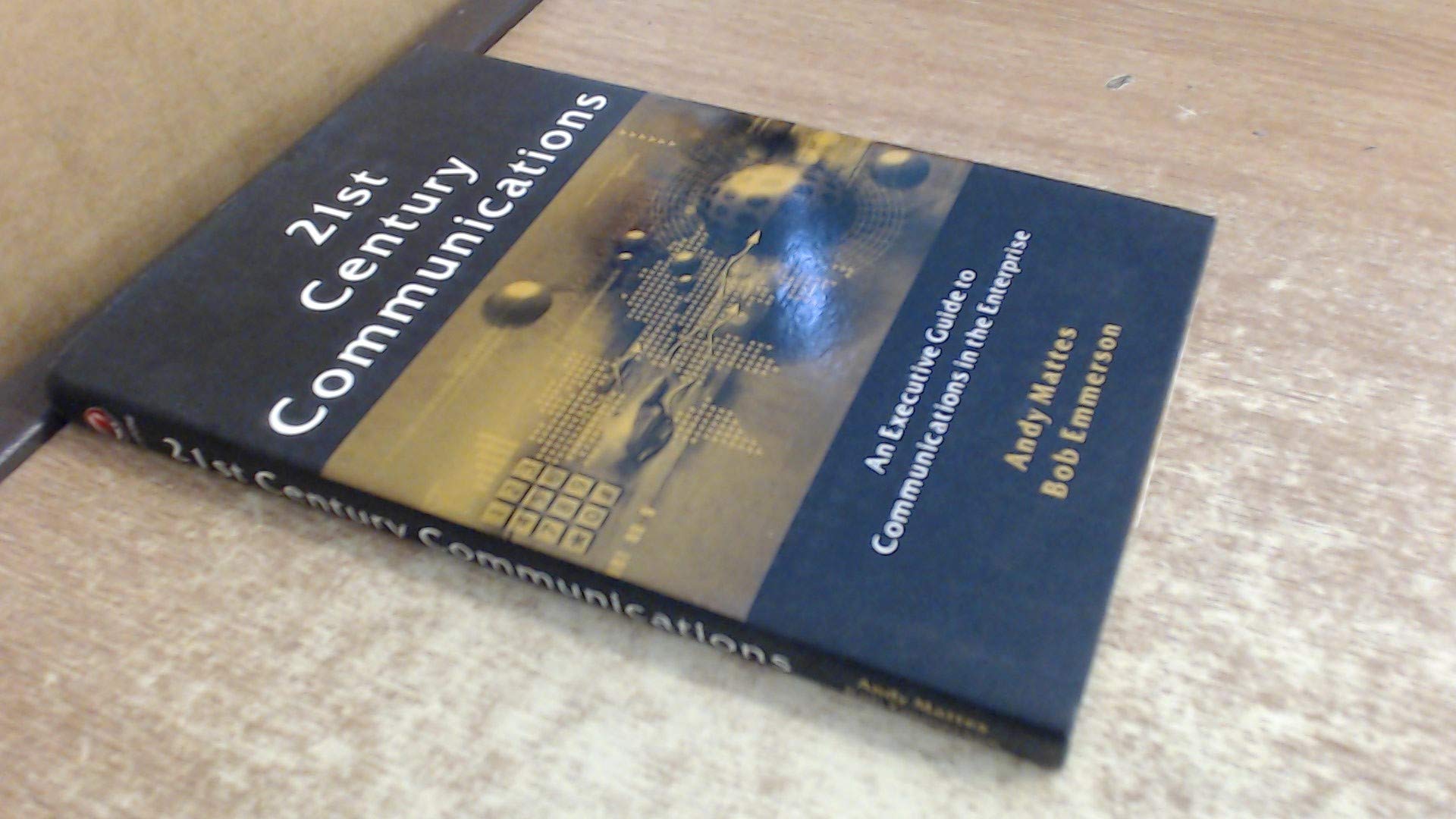 21st Century Communications. An Executive Guide to Communications in the Enterprise. Business, Finance & Career