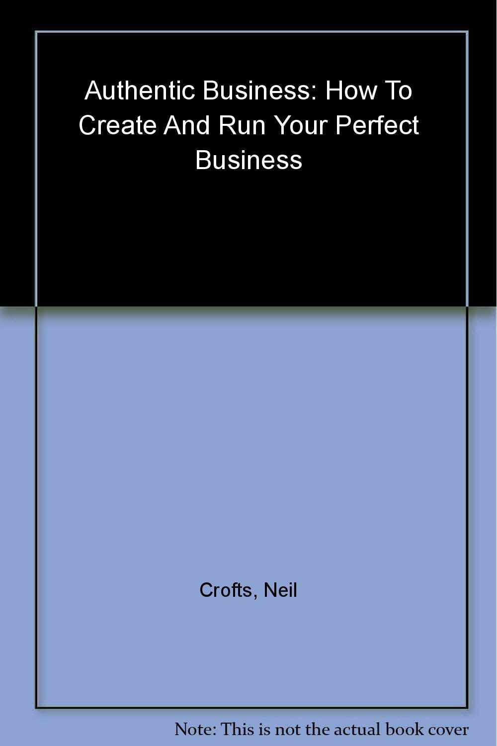 Authentic Business: How To Create And Run Your Perfect Business book