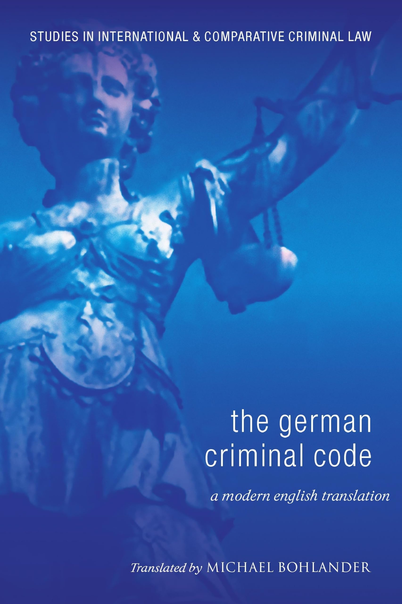 The German Criminal Code: A Modern English Translation (Studies in International and Comparative Criminal Law, Band 1) Law