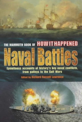 The Mammoth Book of How it Happened: Naval Battles - Eyewitness Accounts of History's Key Naval Conflicts, from Galleys to the Gulf Wars Social Sciences