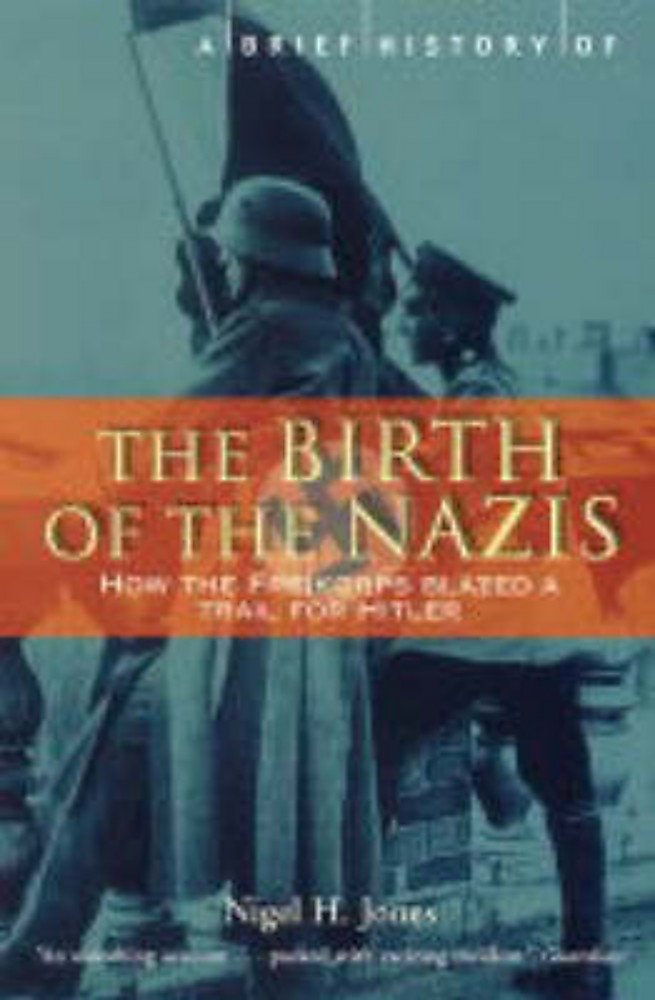 A Brief History of the Birth of the Nazis: How the Freikorps Blazed a Trail for Hitler: How to Freikorps Blazed a Trail for Hitler (Brief Histories) Social Sciences
