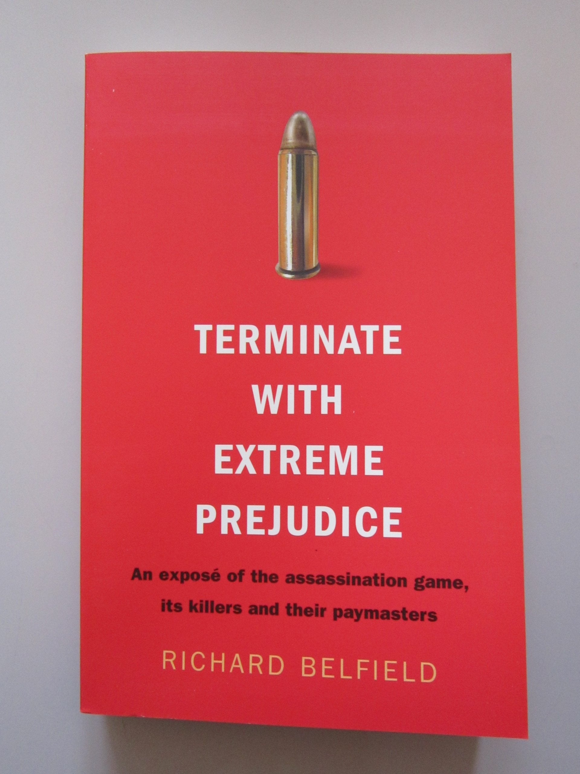 Terminate with Extreme Prejudice: Inside the Assassination Game - First-hand Stories from Hired Killers and Their Paymasters book