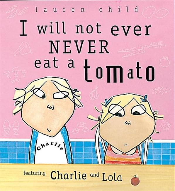 I will not ever Never eat a tomato: Featuring Charlie and Lola. Winner of the Kate Greenaway Medal 2000 Novels & Short Stories