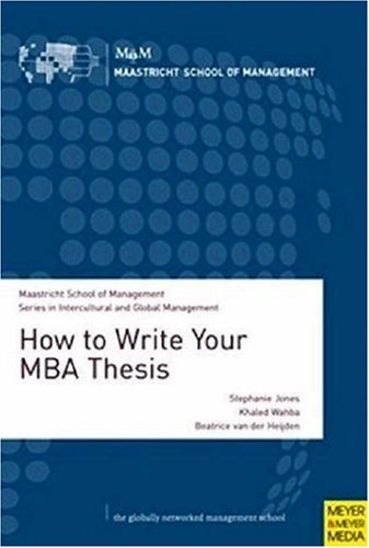 How to Write Your MBA Thesis: A Comprehensive Guide for All Master's Students Required to Write a Research-based Thesis or Dissertation (Maastricht ... in Intercultural and Global Management) Business, Finance & Career