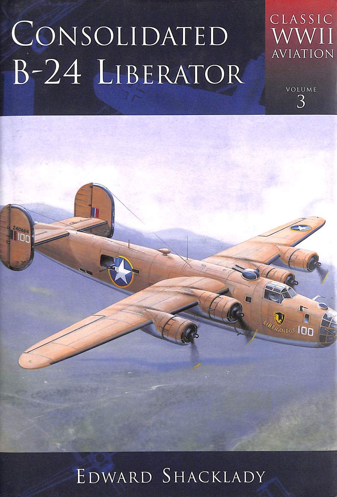 Consolidated B-24 Liberator: Classic WWII Aircraft (Classic WWII Aviation, Band 3) Politics & History