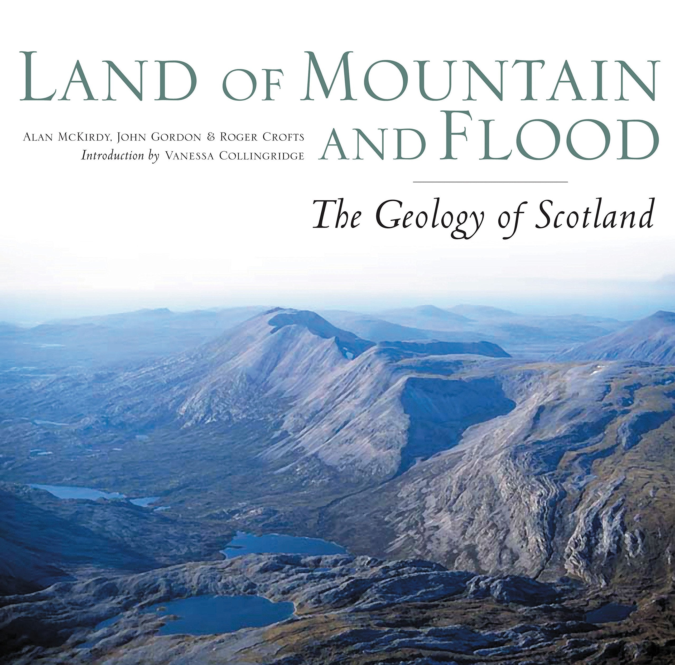 Land of Mountain and Flood: The Geology and Landforms of Scotland: The Geology of Scotland Learning & Reference