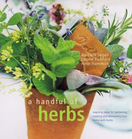 A Handful of Herbs: Inspiring Ideas for Gardening, Cooking and Decorating Your Home with Herbs Garden & Plants