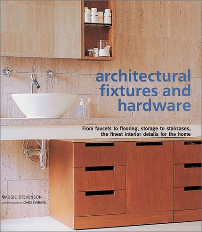 Architectural Fixtures and Hardware: From Faucets to Flooring, Storage to Staircases, the Finest Interior Details for the Home Architecture