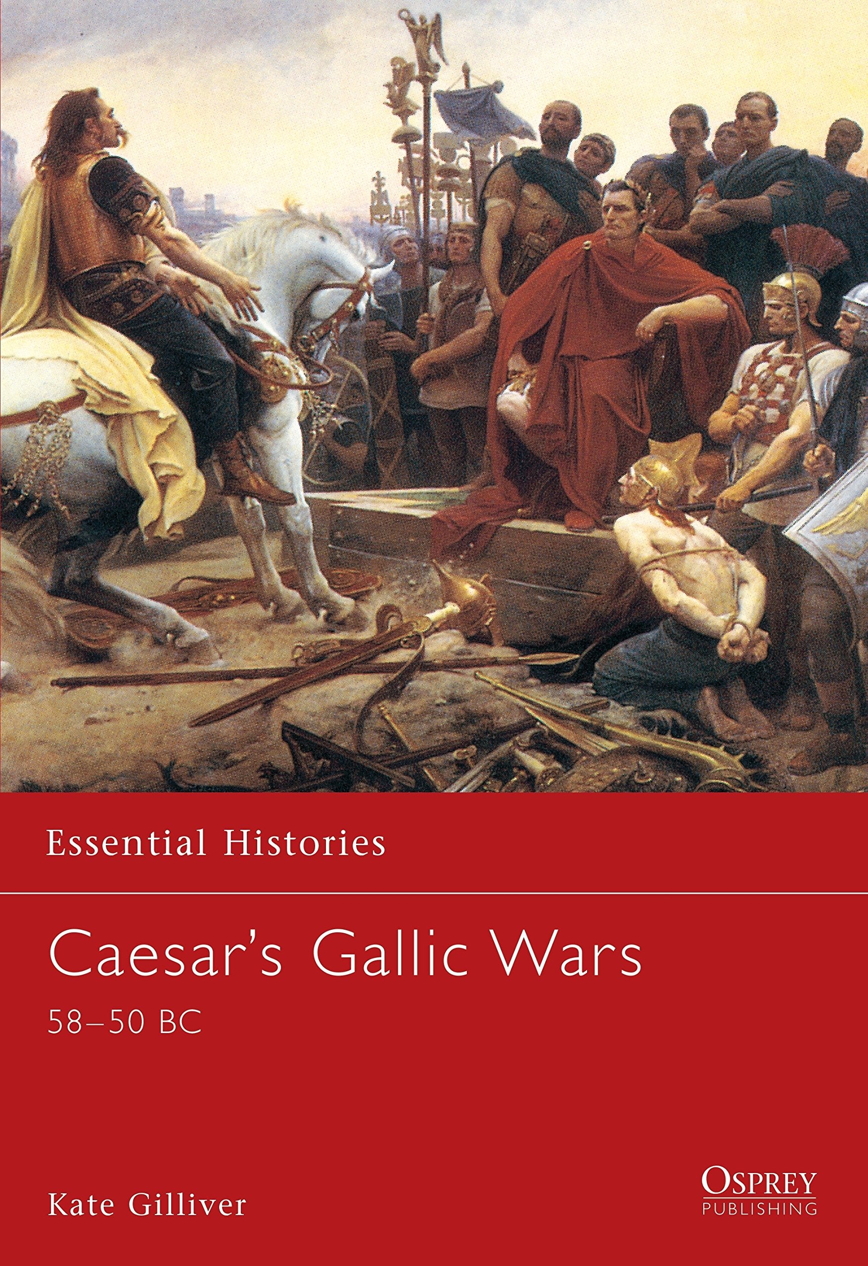 Caesar's Gallic Wars: 58-45 BC: 58-50 BC (Essential Histories) Social Sciences