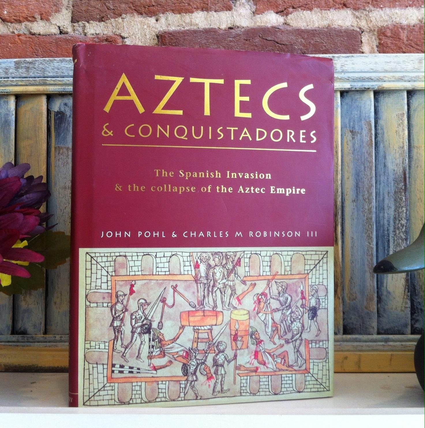 Aztecs And Conquistadores: The Spanish Invasion And the Collapse of the Aztec Empire (General Military) Social Sciences