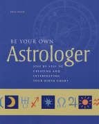 Be Your Own Astrologer: Step by Step to Creating and Interpreting Your Birth Chart Religion & Esotericism