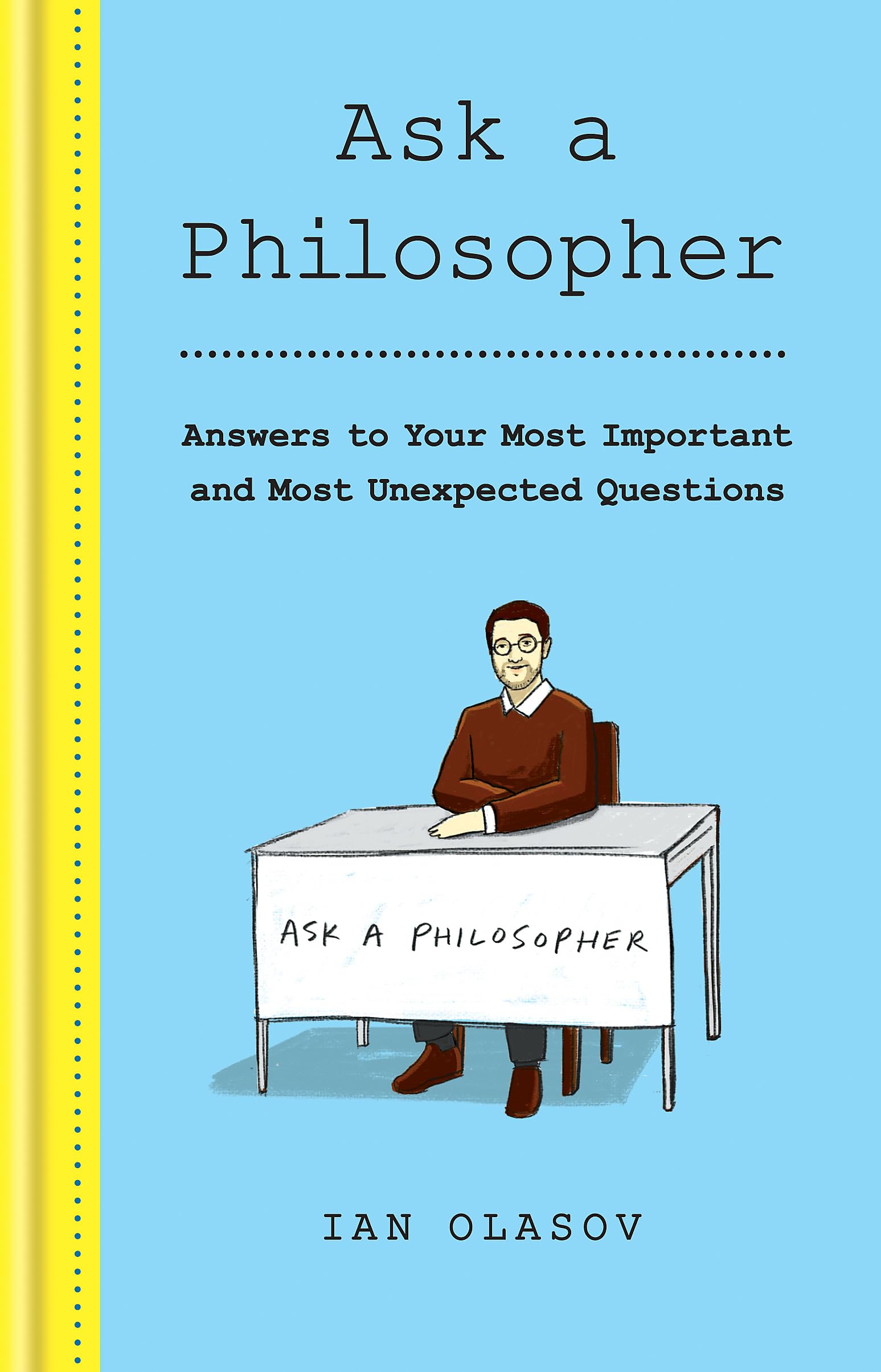 Ask a Philosopher: Answers to Your Most Important – and Most Unexpected – Questions Philosophy