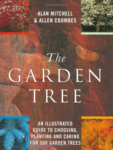 The Garden Tree: An Illustrated Guide to Choosing, Planting and Caring for 500 Garden Trees book