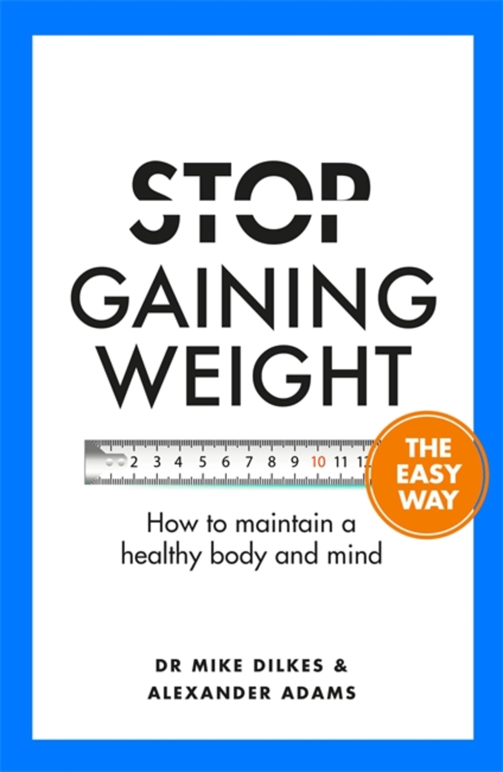 Stop Gaining Weight the Easy Way: How to Maintain a Healthy Body and Mind (Stop... The Easy Way) Health, Nutrition & Fitness