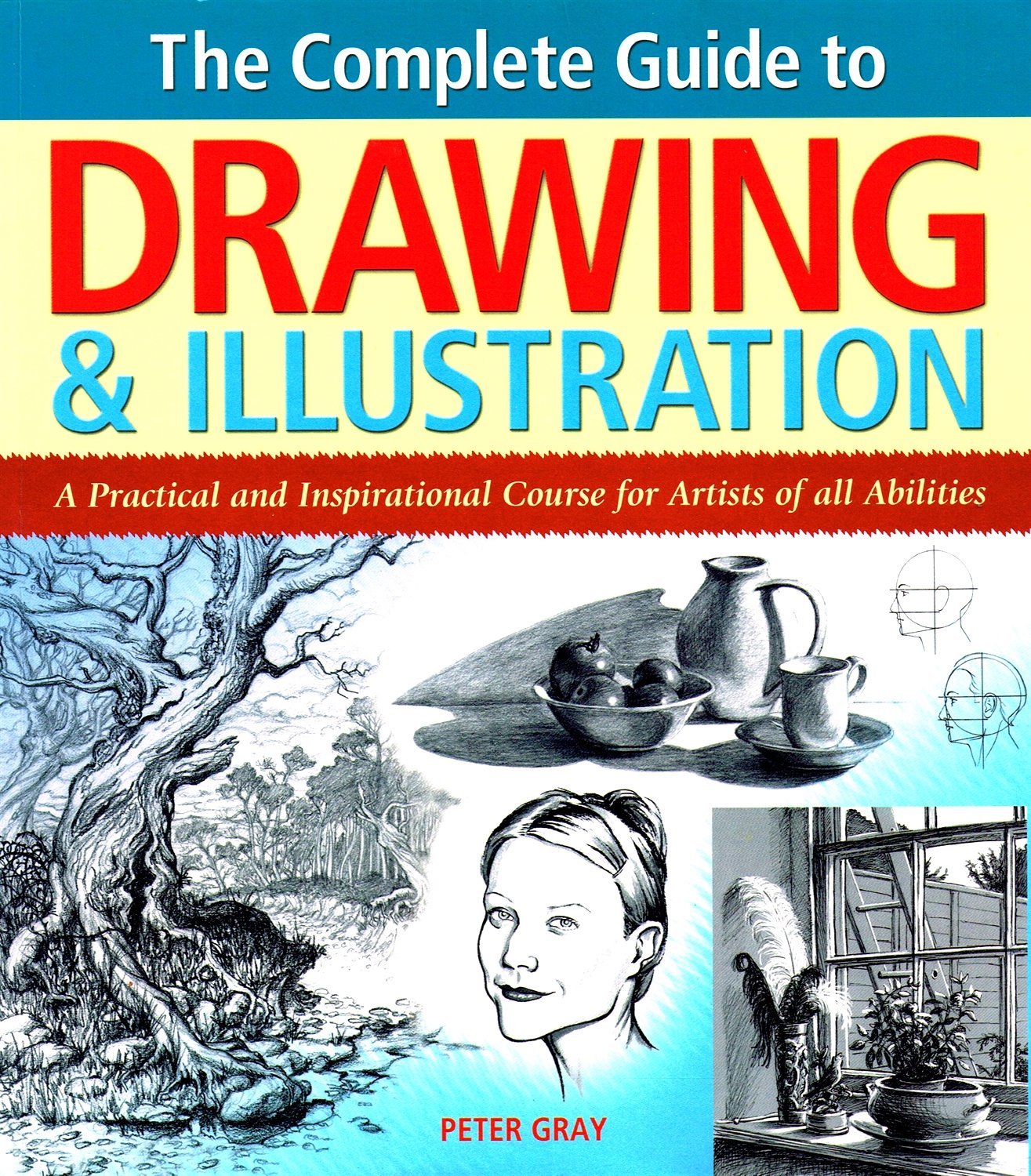 The Complete Guide to Drawing & Illustration: A Practical and Inspirational Course for Artists of All Abilities Film, Art & Culture