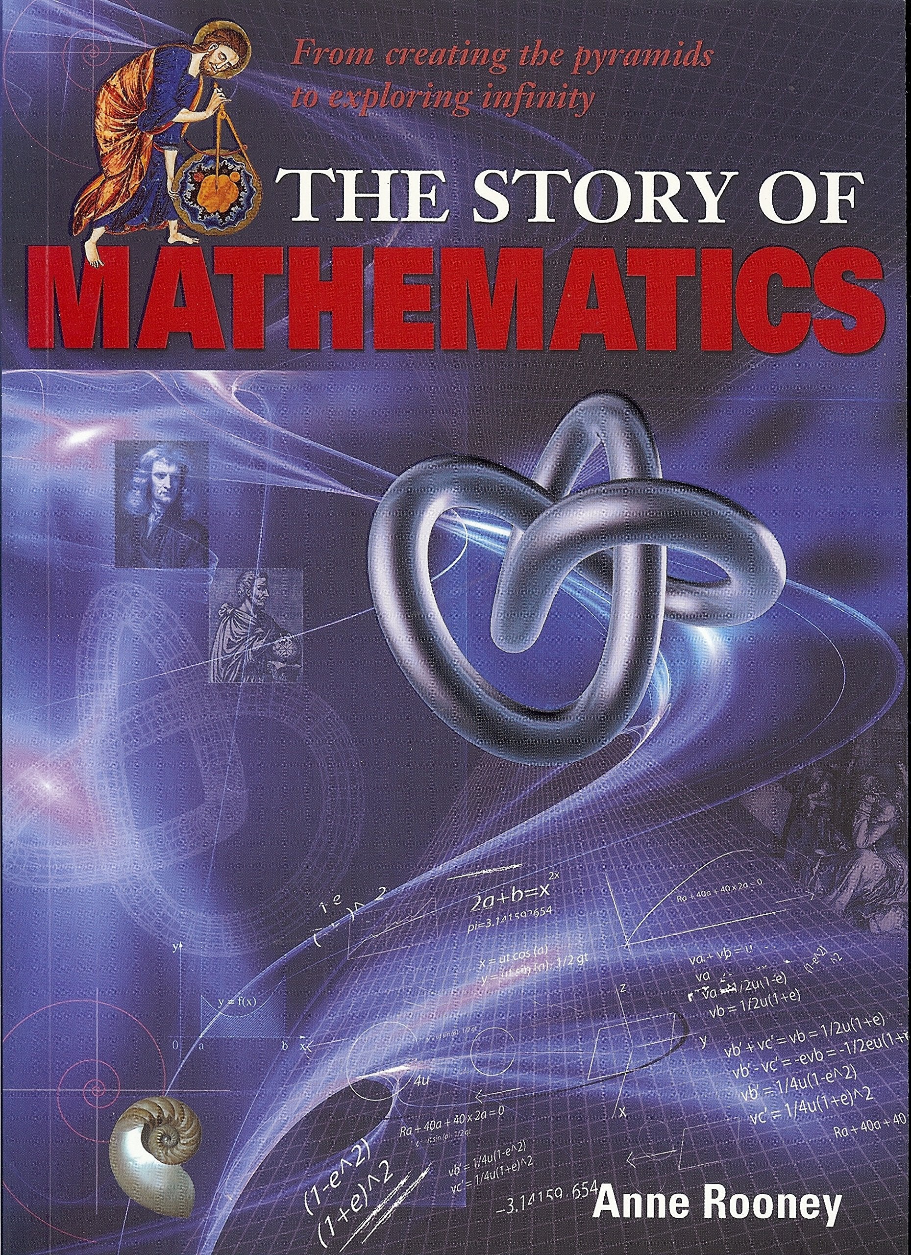 The Story of Mathematics: From Creating the Pyraminds to Exploring Infinity Mathematics