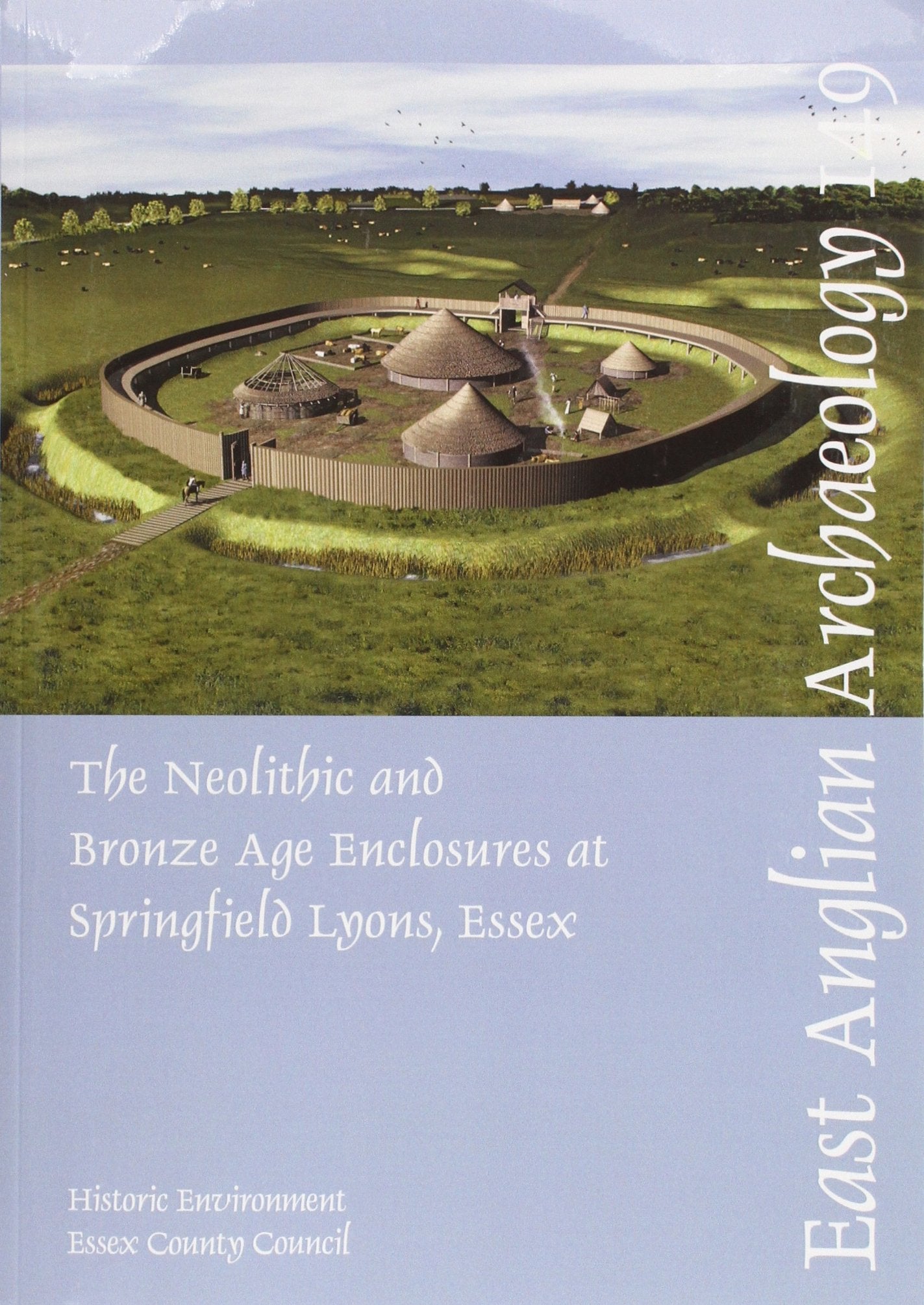 The Neolithic and Bronze Age Enclosures at Springfield Lyons, Essex: Excavations 1981-91 (East Anglian Archaeology, Band 149) Social Sciences