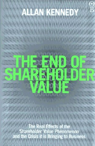 The End of Shareholder Value: The Real Effects of the Shareholder Value Phenomenon and the Crisis it is Bringing to Business Law