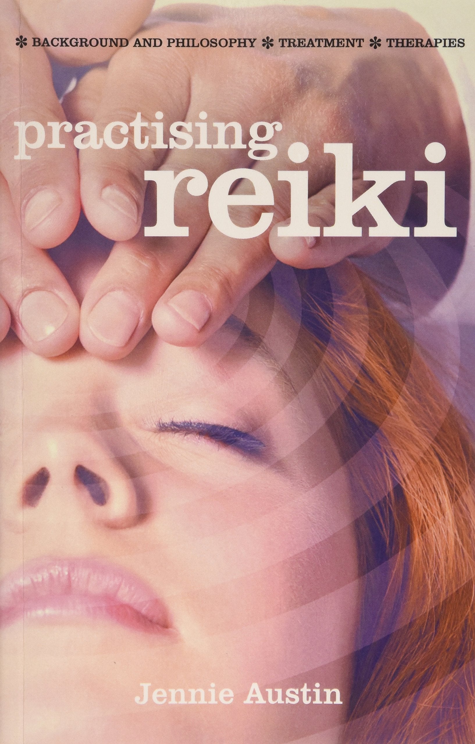 Practising Reiki: Treatment and Therapies, Background and Philosophy book