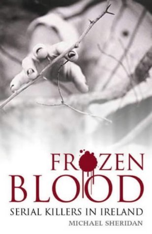 Frozen Blood: Serial Killers in Ireland Politics & Society