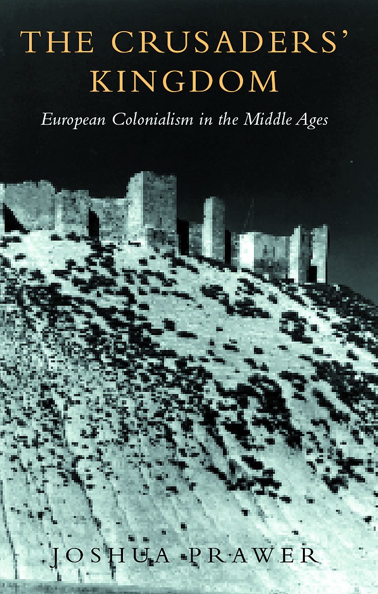 The Crusaders' Kingdom: European Colonialism in the Middle Ages Social Sciences