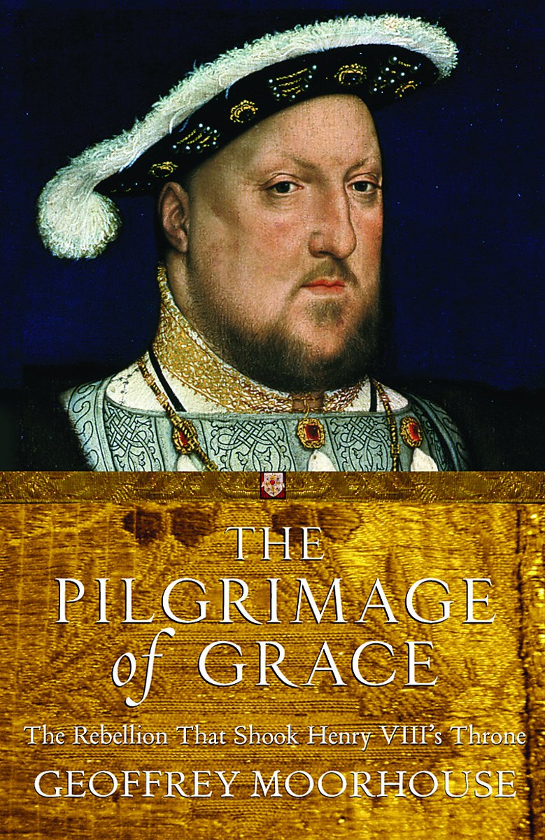 The Pilgrimage of Grace: The Rebellion That Shook Henry Viii's Throne book