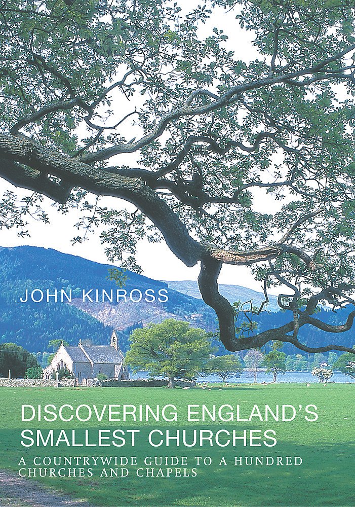 Discovering England's Smallest Churches: A Countrywide Guide to over a Hundred Churches and Chapels: A Countrywide Guide to a Hundred Churches and Chapels Architecture