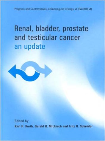Renal, Bladder, Prostate and Testicular Cancer: An Update: The Proceedings of the VI Congress on Progress and Controversies in Oncological Urology ... Netherlands, oct: An Update, Second Edition Medicine
