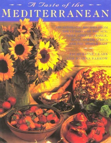 A Taste of the Mediterranean: 150 Authentic Recipes from the Cuisines of the Sun: Italy, Greece, France, Spain, North Africa and the Middle East book